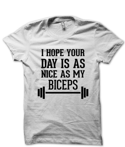 I Hope Your Day Is As Nice As My Biceps - T-Shirts