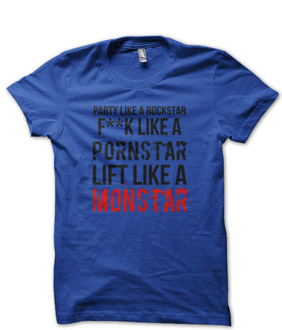 Party Like A Rockstar F**k Like A Pornstar Lift Like A Monstar - T-Shirts