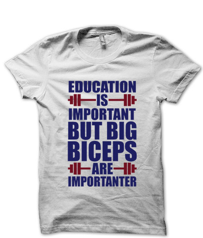 Education Is Important But Big Biceps Are Importanter - T-Shirts